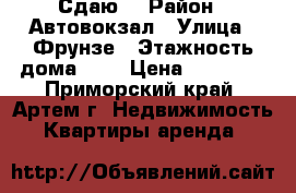 Сдаю! › Район ­ Автовокзал › Улица ­ Фрунзе › Этажность дома ­ 5 › Цена ­ 18 000 - Приморский край, Артем г. Недвижимость » Квартиры аренда   